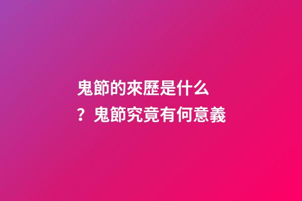 鬼節的來歷是什么？鬼節究竟有何意義